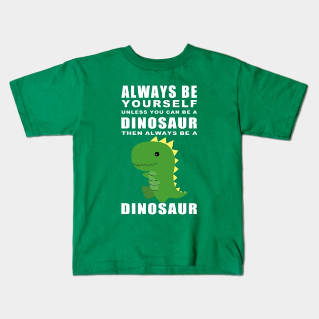 Always be a Dino Kids T-Shirt by Bowtique Knick & Knacks